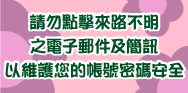 為維護您帳戶安全，請勿點擊來路不明之網頁