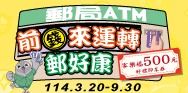 ATM前(錢)來運轉 郵好康(活動期間：114/3/20-114/9/30)